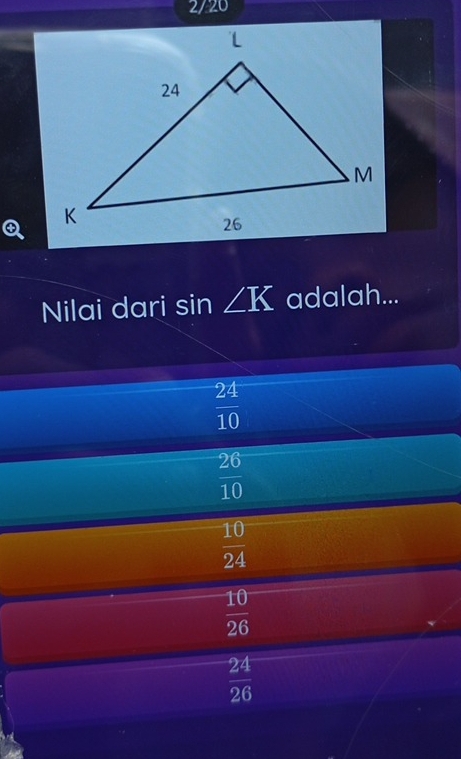 2/20 
Nilai dari sin ∠ K adalah...
 24/10 
 26/10 
 10/24 
 10/26 
v
 24/26 