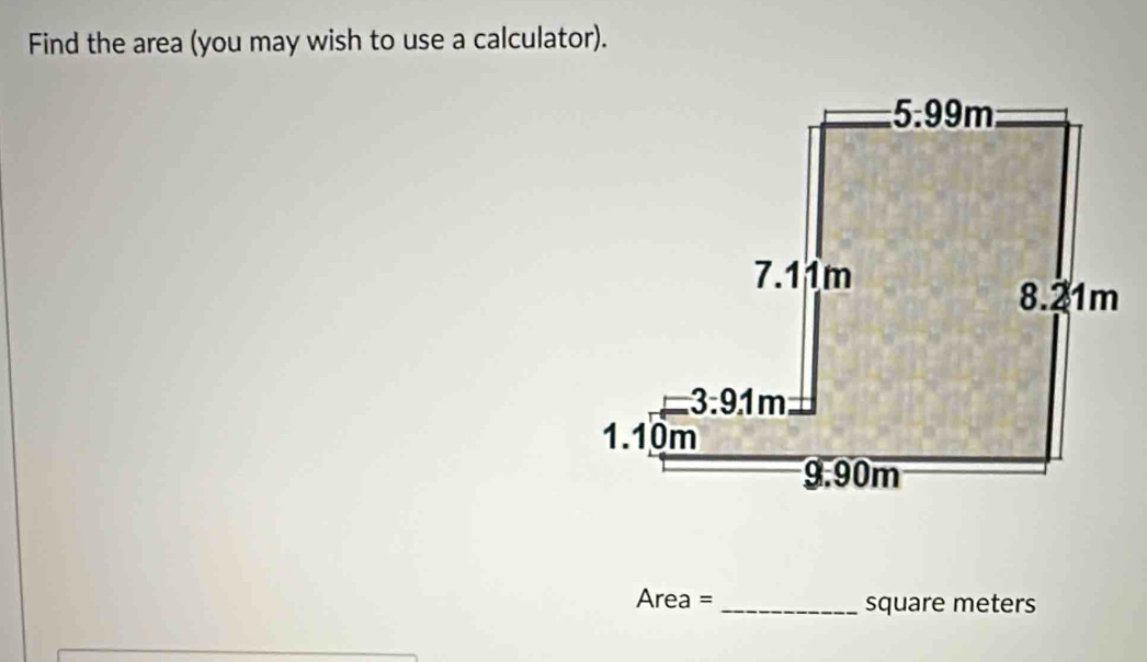 Find the area (you may wish to use a calculator).
Area = _square meters