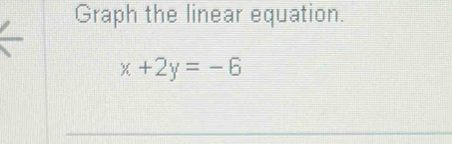 Graph the linear equation.
x+2y=-6