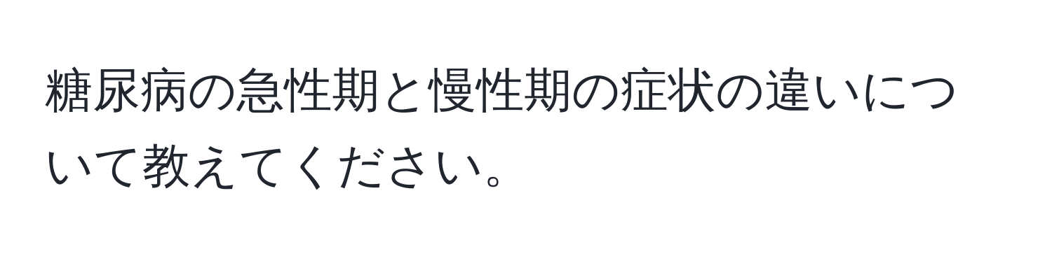 糖尿病の急性期と慢性期の症状の違いについて教えてください。