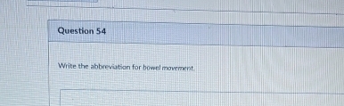 Write the abbreviation for bowel movement