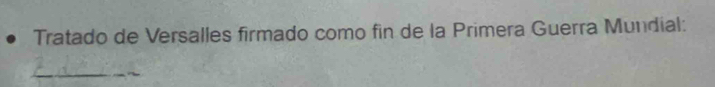 Tratado de Versalles firmado como fin de la Primera Guerra Mundial: 
_