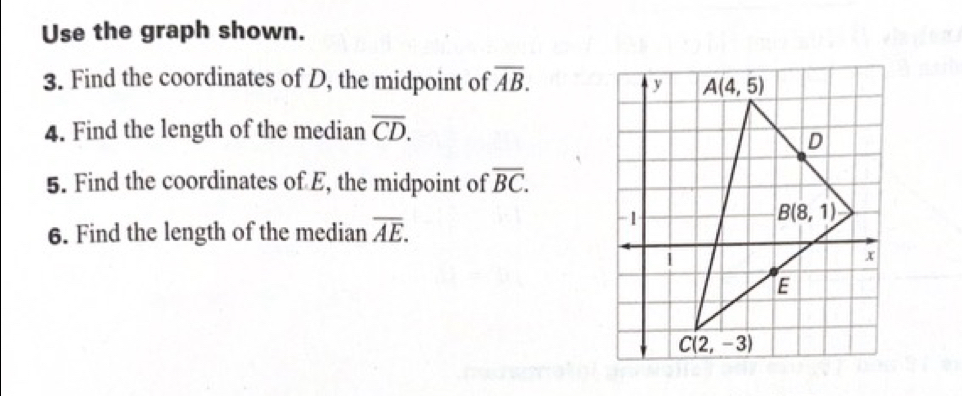 Use the graph shown.
3. Find the coordinates of D, the midpoint of overline AB.
4. Find the length of the median overline CD.
5. Find the coordinates of E, the midpoint of overline BC.
6. Find the length of the median overline AE.