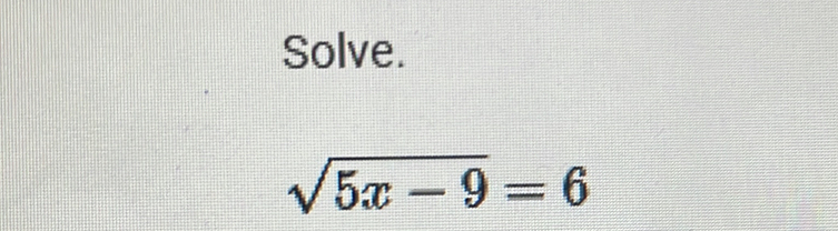 Solve.
sqrt(5x-9)=6