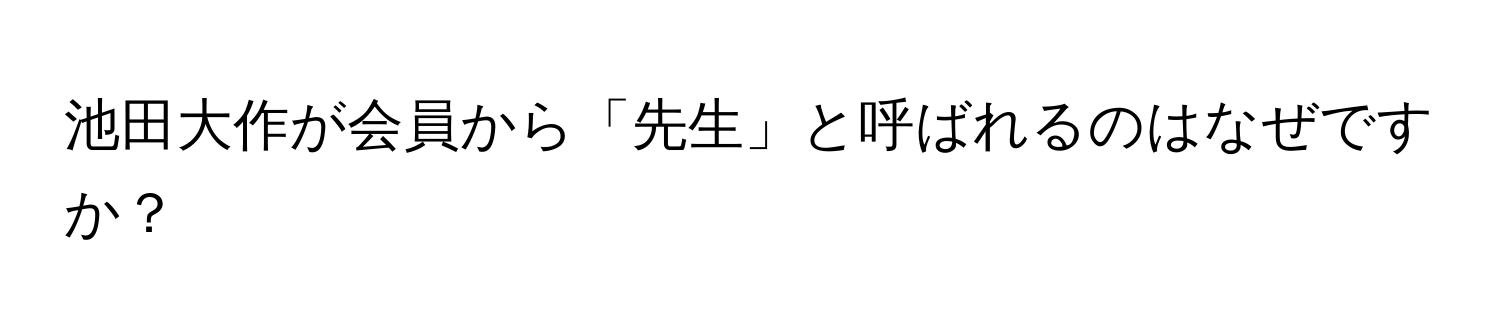 池田大作が会員から「先生」と呼ばれるのはなぜですか？