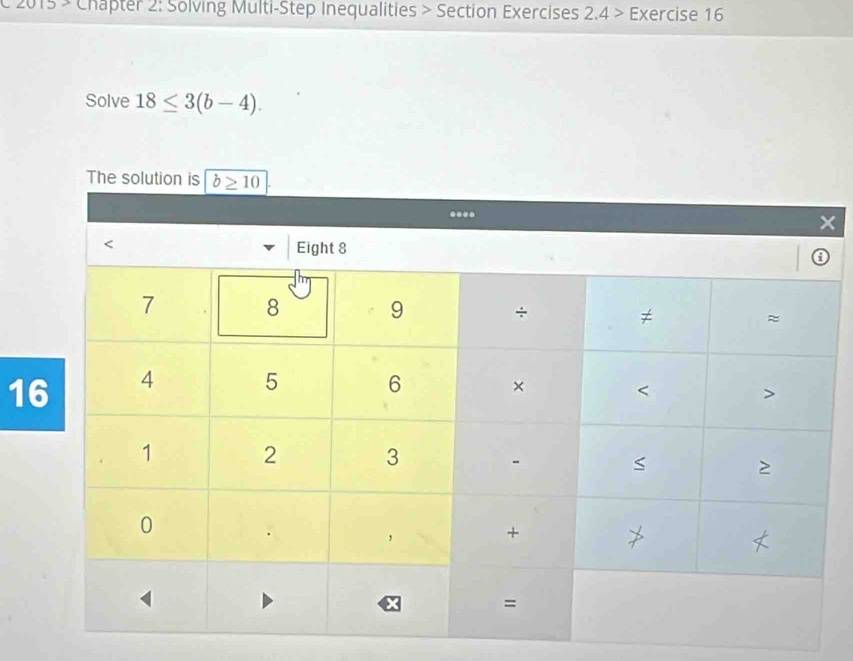 2015 × Chapter 2: Solving Multi-Step Inequalities > Section Exercises 2.4 > Exercise 16
Solve 18≤ 3(b-4).
×
1