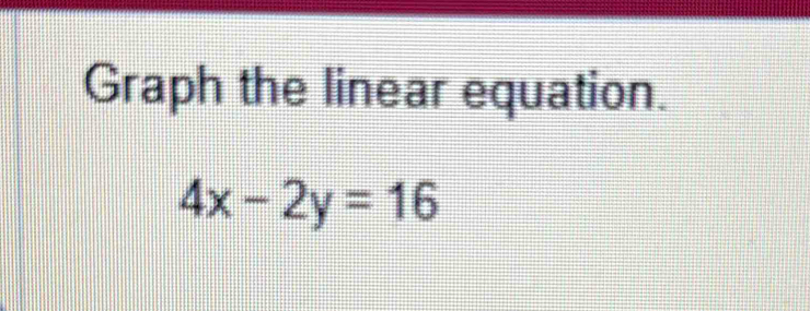 Graph the linear equation.
4x-2y=16