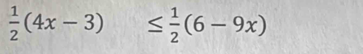  1/2 (4x-3) ≤  1/2 (6-9x)