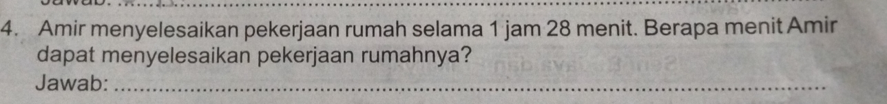 Amir menyelesaikan pekerjaan rumah selama 1 jam 28 menit. Berapa menit Amir 
dapat menyelesaikan pekerjaan rumahnya? 
Jawab:_