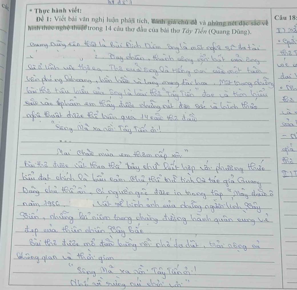 Các 
* Thực hành viết: 
Đề 1: Viết bài văn nghị luận phân tích, đánh giá chủ đề và những nét đặc sắc về âu 18
_ 
hình thức nghệ thuật trong 14 câu thơ đầu của bài thơ Tây Tiến (Quang Dũng). 
_ 
_ 
_ 
_ 
_ 
_ 
_ 
_ 
_ 
_ 
_ 
_ 
_ 
_ 
_ 
_ 
_ 
_ 
_ 
_ 
_ 
_ 
_ 
_ 
_ 
_ 
_ 
_ 
_ 
_ 
__ 
_ 
_ 
_