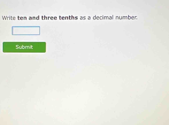 Write ten and three tenths as a decimal number. 
Submit