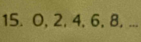 O, 2, 4, 6, 8, ...