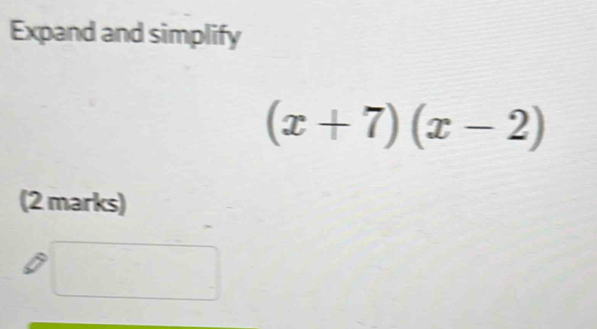 Expand and simplify
(x+7)(x-2)
(2 marks)