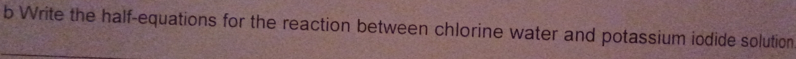 Write the half-equations for the reaction between chlorine water and potassium iodide solution