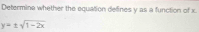 Determine whether the equation defines y as a function of x.
y=± sqrt(1-2x)