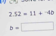 2.52=11+^-4b
b=□