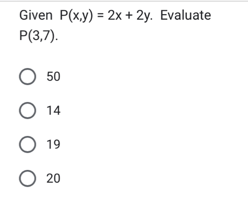 Given P(x,y)=2x+2y. Evaluate
P(3,7).
50
14
19
20