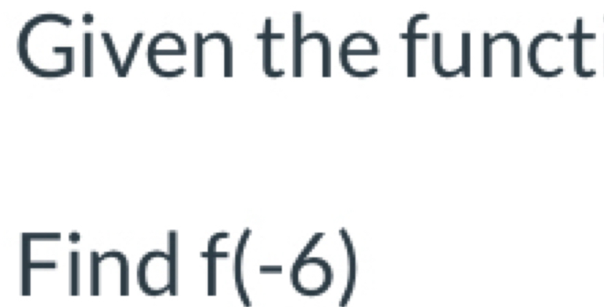 Given the funct 
Find f(-6)