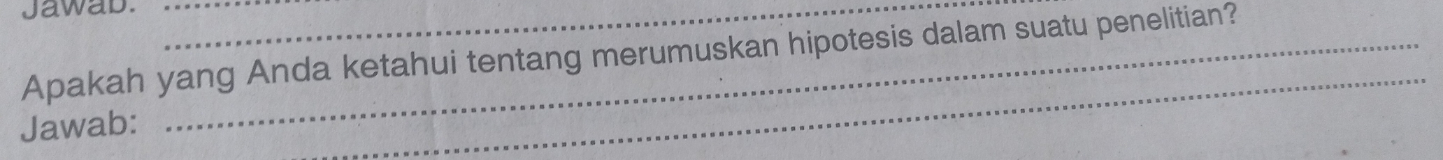 Jawab.__ 
Apakah yang Anda ketahui tentang merumuskan hipotesis dalam suatu penelitian? 
Jawab: 
_