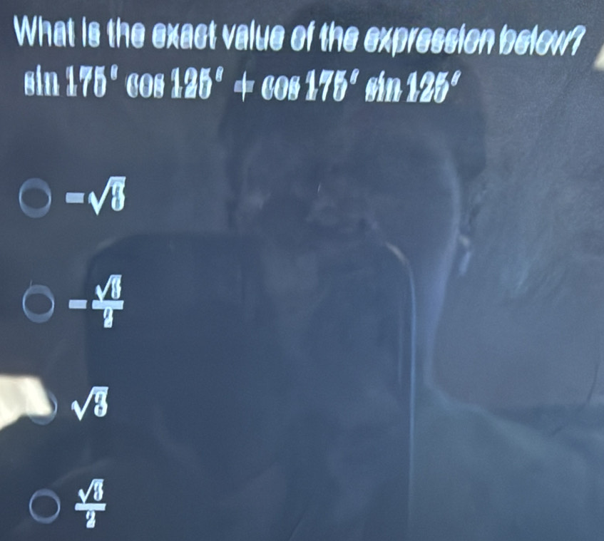 What is the exact value of the expression below?
sin 175° cos 126° +cos 175°sin 125°
=sqrt(5)
=
sqrt(8)
 sqrt(6)/2 