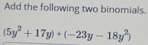 Add the following two binomials.
(5y^2+17y)+(-23y-18y^2)