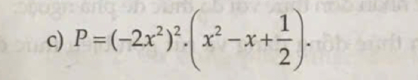 P=(-2x^2)^2· (x^2-x+ 1/2 ).