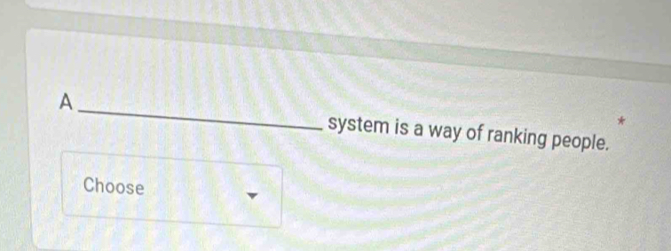 A 
_ 
system is a way of ranking people. 
Choose