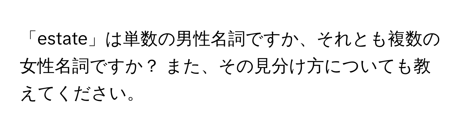 「estate」は単数の男性名詞ですか、それとも複数の女性名詞ですか？ また、その見分け方についても教えてください。