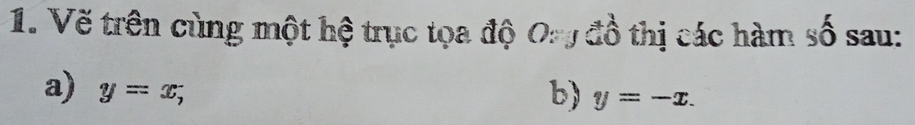 Vẽ trên cùng một hệ trục tọa độ 0:y đồ thị các hàm số sau:
a) y=x; b) y=-x.