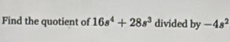 Find the quotient of 16s^4+28s^3 divided by-4s^2