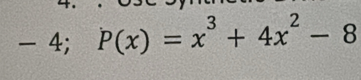 -4;P(x)=x^3+4x^2-8