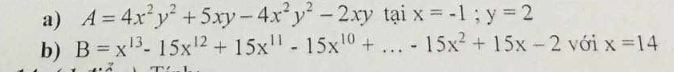 A=4x^2y^2+5xy-4x^2y^2-2xy tại x=-1; y=2
b) B=x^(13)-15x^(12)+15x^(11)-15x^(10)+...-15x^2+15x-2 với x=14