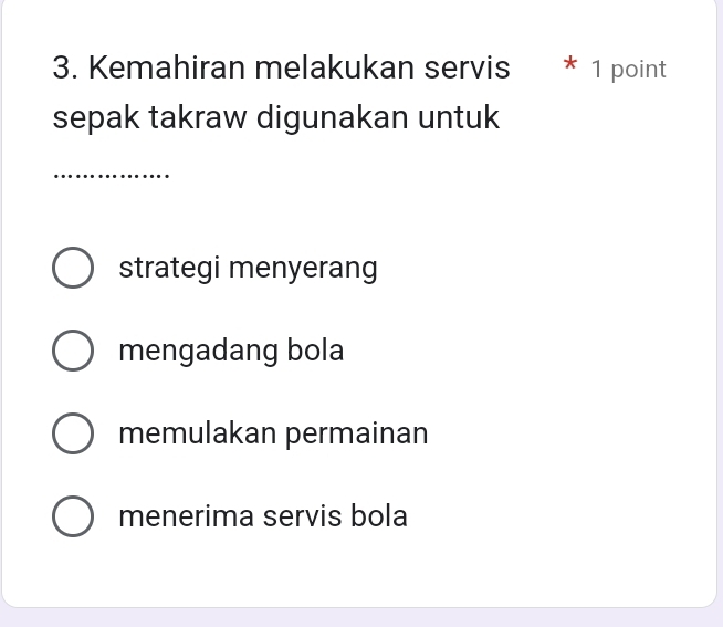 Kemahiran melakukan servis * 1 point
sepak takraw digunakan untuk
_
strategi menyerang
mengadang bola
memulakan permainan
menerima servis bola