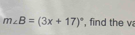 m∠ B=(3x+17)^circ  , find the va