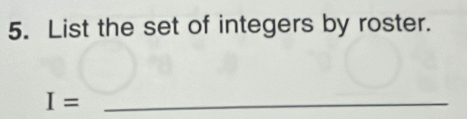 List the set of integers by roster. 
_ I=