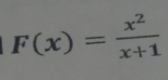 F(x)= x^2/x+1 