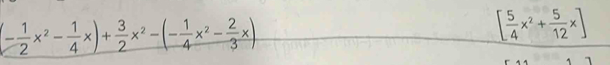 - 1/2 x^2- 1/4 x)+ 3/2 x^2-(- 1/4 x^2- 2/3 x)
[ 5/4 x^2+ 5/12 x]