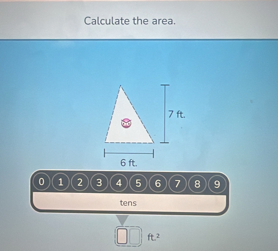 Calculate the area.
0 1 2 3 4 5 6 7 8 9
tens
ft.^2