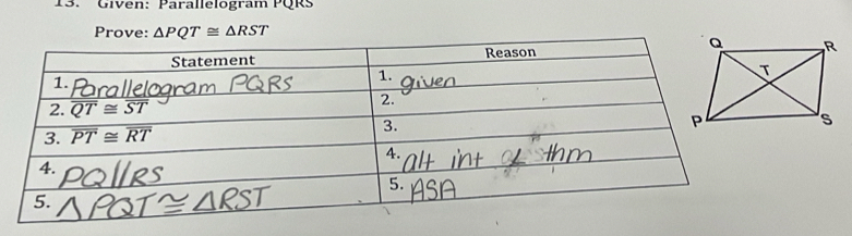 Given: Parallelogram PQRs
Prove: △ PQT≌ △ RST