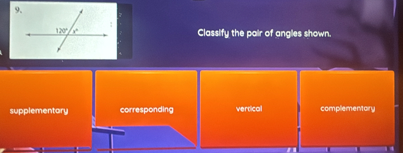 Classify the pair of angles shown.
..
supplementary corresponding vertical complementary