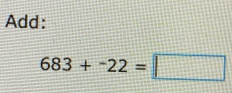 Add:
683+^-22=□