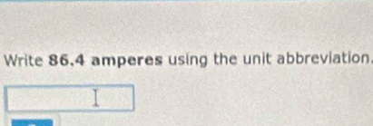 Write 86.4 amperes using the unit abbreviation.