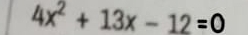 4x^2+13x-12=0