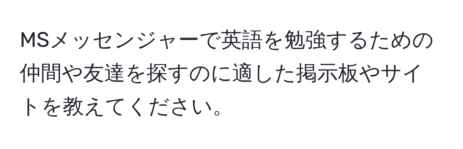 MSメッセンジャーで英語を勉強するための仲間や友達を探すのに適した掲示板やサイトを教えてください。