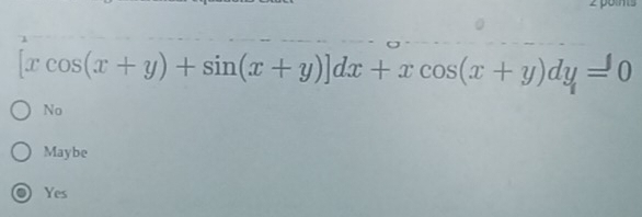 [xcos (x+y)+sin (x+y)]dx+xcos (x+y)dy=0
No
Maybe
Yes