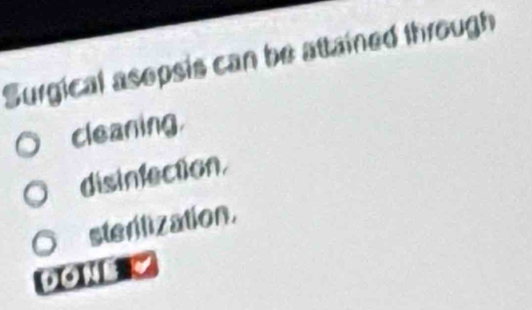 Surgical asopsis can be attained through
cleaning.
disinfection.
sterilization.
DON