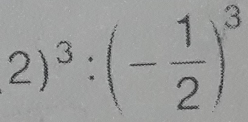 2)^3:(- 1/2 )^3