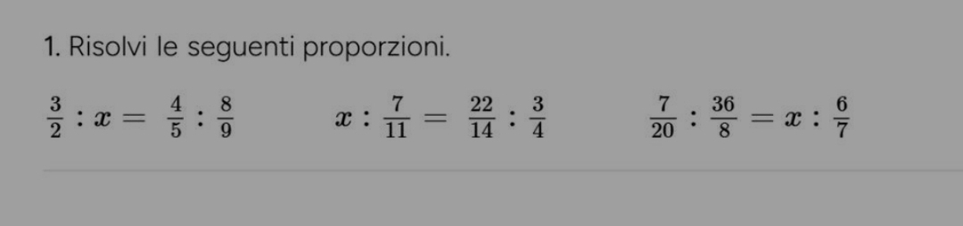 Risolvi le seguenti proporzioni.
 3/2 :x= 4/5 : 8/9 
x: 7/11 = 22/14 : 3/4 
 7/20 : 36/8 =x: 6/7 