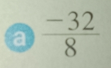 a  (-32)/8 