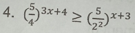 ( 5/4 )^3x+4≥ ( 5/2^2 )^x+3